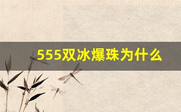 555双冰爆珠为什么买不到-555双冰爆珠为什么越来越贵