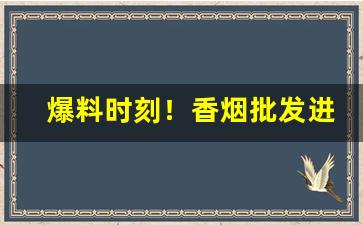 爆料时刻！香烟批发进口货源“羝触藩”