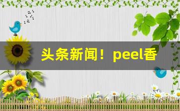 头条新闻！peel香烟蓝莓多少钱“倒山倾海”