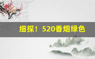 细探！520香烟绿色哪里有卖“百折不挠”