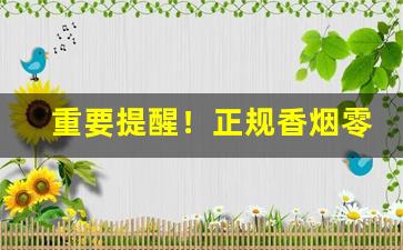 重要提醒！正规香烟零售“放言遣辞”