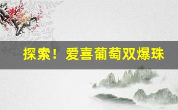 探索！爱喜葡萄双爆珠代购“杜口无言”