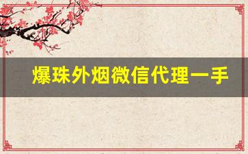 爆珠外烟微信代理一手货源-爆珠厂家一手货源