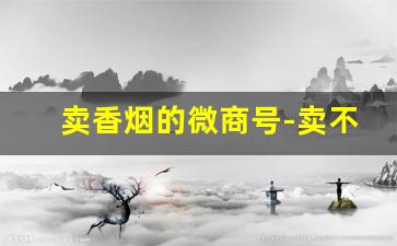 卖香烟的微商号-卖不动的香烟