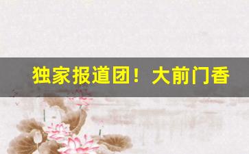 独家报道团！大前门香烟批发价多少钱一条“百巧千穷”