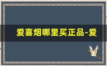 爱喜烟哪里买正品-爱喜烟官方旗舰店正品