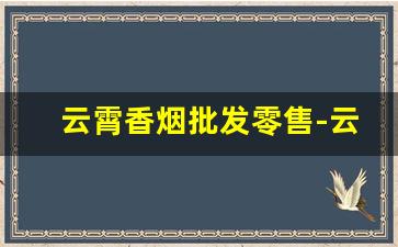 云霄香烟批发零售-云霄当地香烟店哪里比较便宜