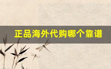正品海外代购哪个靠谱-哪个平台海外代购是正品