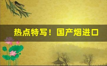 热点特写！国产烟进口烟真品批发“敢不如命”