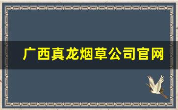 广西真龙烟草公司官网-广西真龙烟草公司客服电话