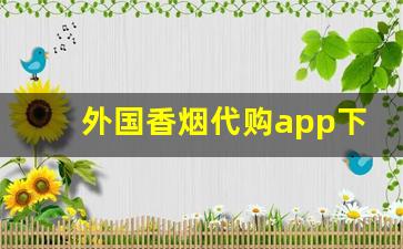 外国香烟代购app下载-国外的烟从哪个软件上购买