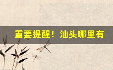 重要提醒！汕头哪里有卖银狼中支香烟的“分班序齿”