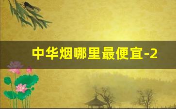 中华烟哪里最便宜-20支细中华多少钱一包