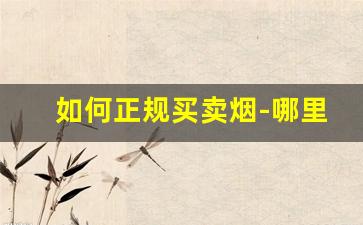 如何正规买卖烟-哪里能合法购买烟