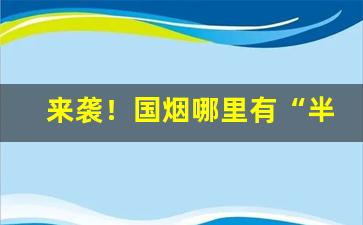 来袭！国烟哪里有“半生半熟”