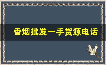 香烟批发一手货源电话-香烟一站式批发