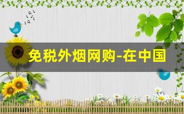 免税外烟网购-在中国售卖外烟