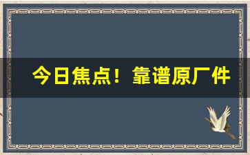 今日焦点！靠谱原厂件“点头称善”