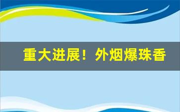 重大进展！外烟爆珠香烟批发厂家直销“豆觞之会”