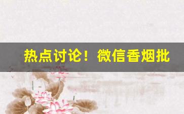 热点讨论！微信香烟批发零售网站！“穿穴踰墙”